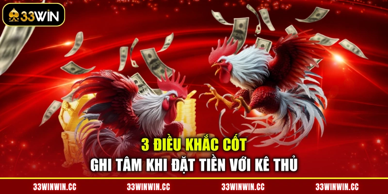 3 điều khắc cốt ghi tâm khi đặt tiền với kê thủ