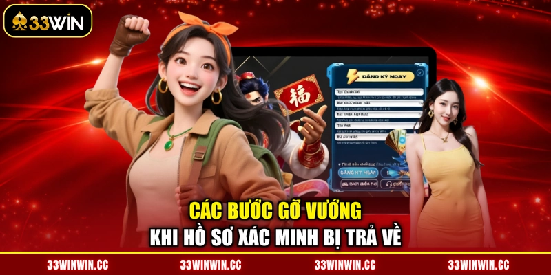 Các bước gỡ vướng khi hồ sơ xác minh bị trả về