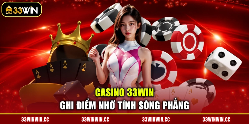 Casino 33WIN ghi điểm nhờ tính sòng phẳng