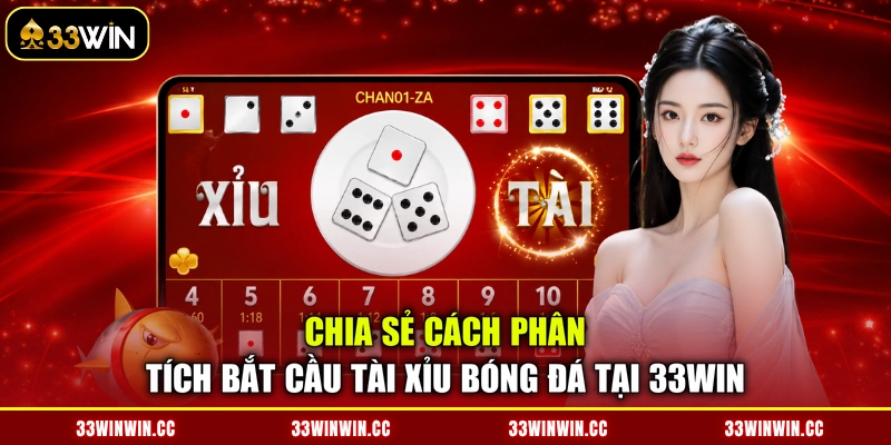 Chia Sẻ Cách Phân Tích Bắt Cầu Tài Xỉu Bóng Đá Tại 33WIN