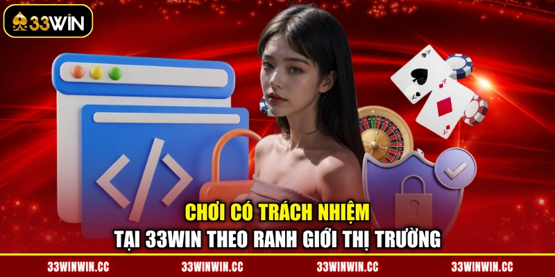 Chơi có trách nhiệm tại 33WIN theo ranh giới thị trường
