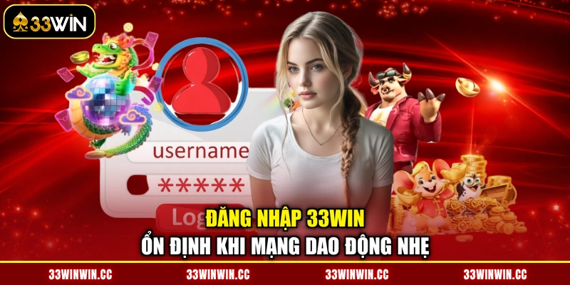 Đăng nhập 33WIN ổn định khi mạng dao động nhẹ