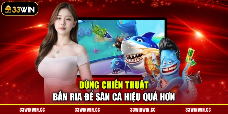 Dùng chiến thuật bắn ria để săn cá hiệu quả hơn