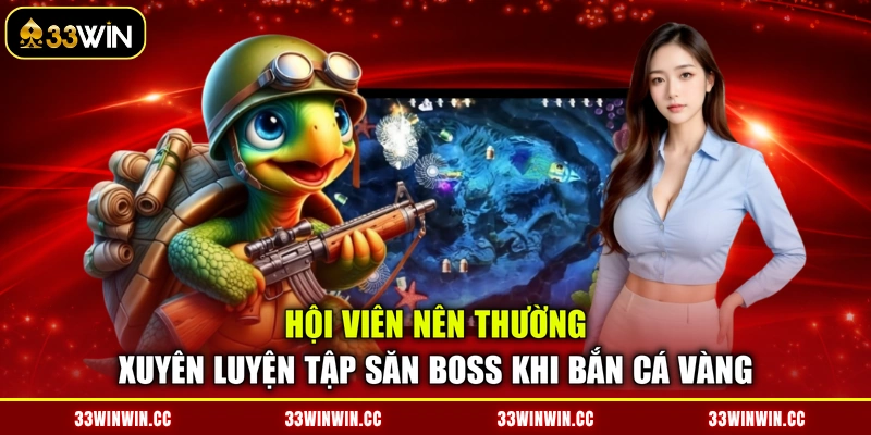 Hội viên nên thường xuyên luyện tập săn boss khi Bắn Cá Vàng