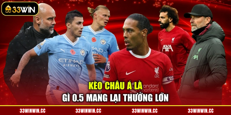 kèo châu Á là gì 0.5 mang lại thưởng lớn