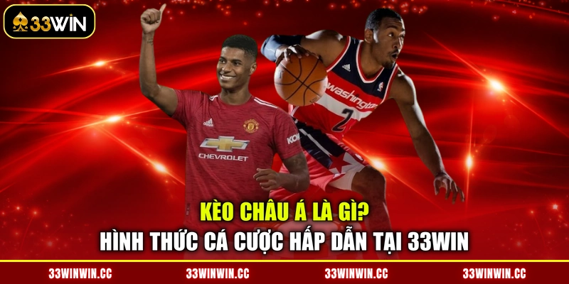Kèo Châu Á Là Gì? Hình Thức Cá Cược Hấp Dẫn Tại 33WIN
