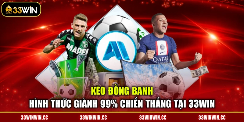 Kèo Đồng Banh - Hình Thức Giành 99% Chiến Thắng Tại 33WIN