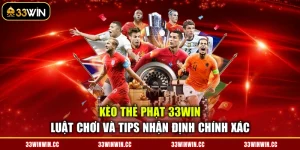 Kèo Thẻ Phạt 33WIN - Luật Chơi Và Tips Nhận Định Chính Xác