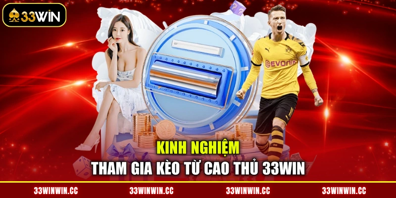 Kinh nghiệm tham gia kèo từ cao thủ 33WIN