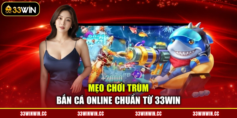 Mẹo chơi trùm bắn cá online chuẩn từ 33WIN