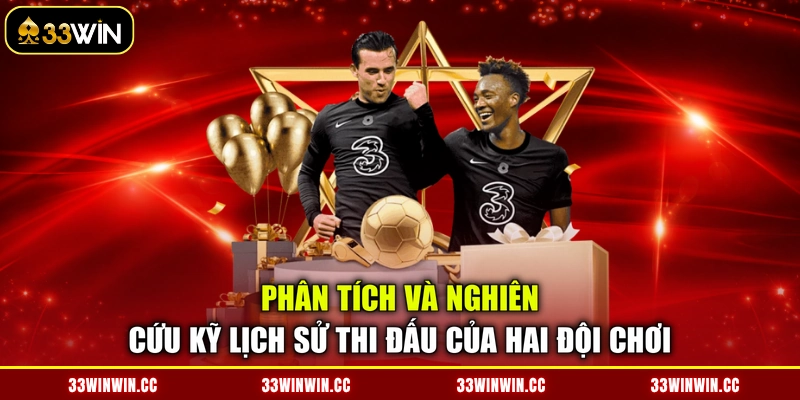 Phân tích và nghiên cứu kỹ lịch sử thi đấu của hai đội chơi