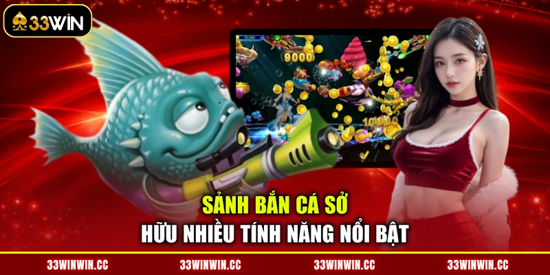 Sảnh bắn cá sở hữu nhiều tính năng nổi bật