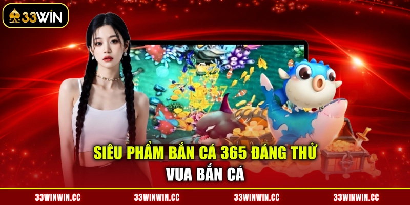 Siêu phẩm bắn cá 365 đáng thử - Vua Bắn Cá