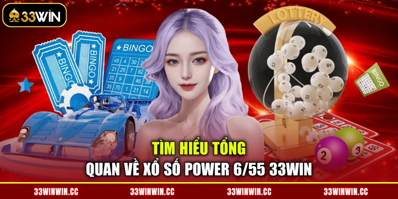 Tìm hiểu tổng quan về xổ số Power 6/55 33WIN