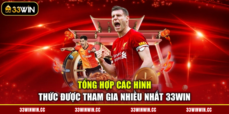 Tổng hợp các hình thức được tham gia nhiều nhất 33WIN