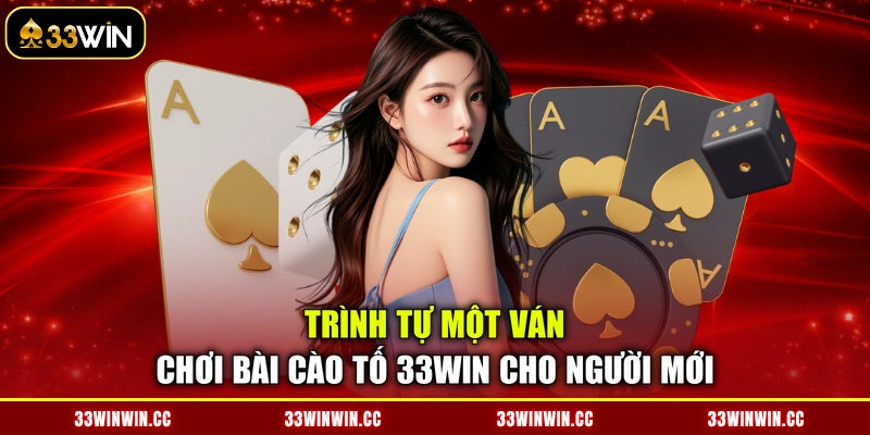 Trình tự một ván chơi bài Cào Tố 33WIN cho người mới