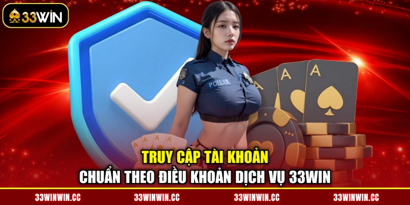 Truy cập tài khoản chuẩn theo điều khoản dịch vụ 33WIN