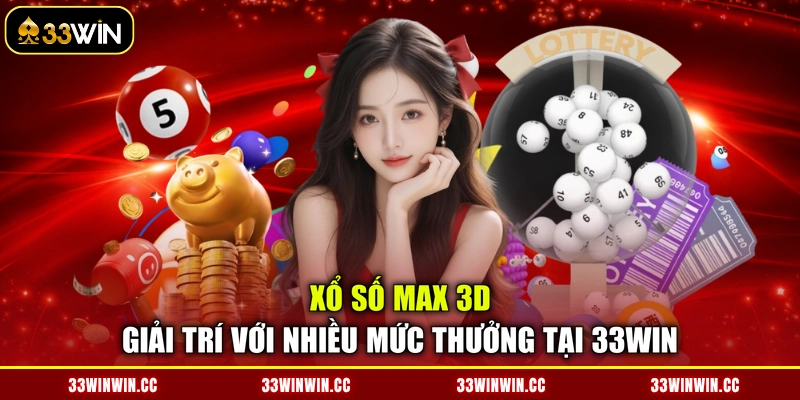 Xổ Số Max 3D - Giải Trí Với Nhiều Mức Thưởng Tại 33WIN